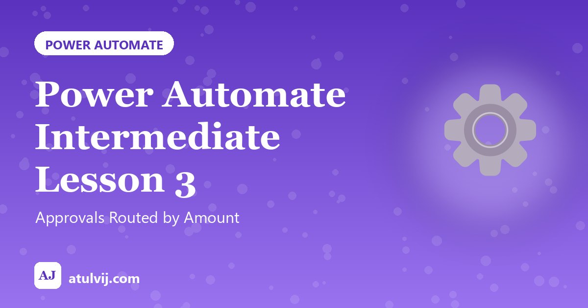 Power Automate Intermediate Lesson 3: Approvals Routed by Amount 1