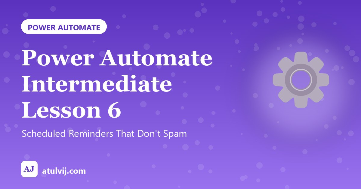 Power Automate Intermediate Lesson 6: Scheduled Reminders That Don't Spam 1