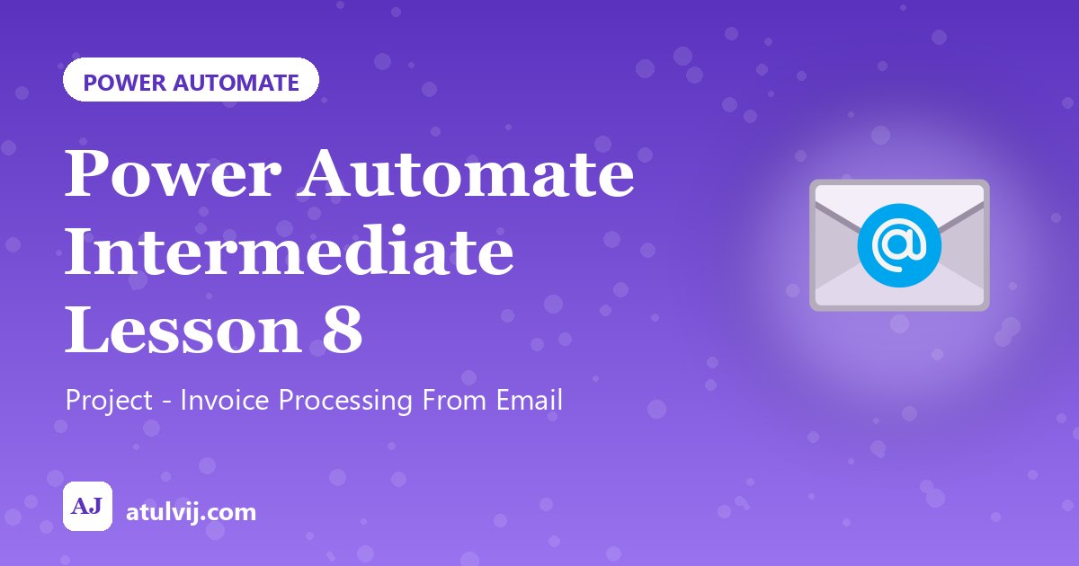 Power Automate Intermediate Lesson 8: Project - Invoice Processing From Email 1