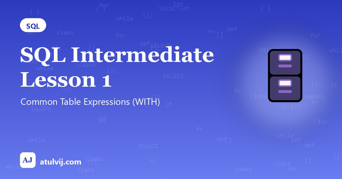 SQL Intermediate Lesson 1: Common Table Expressions (WITH) 1