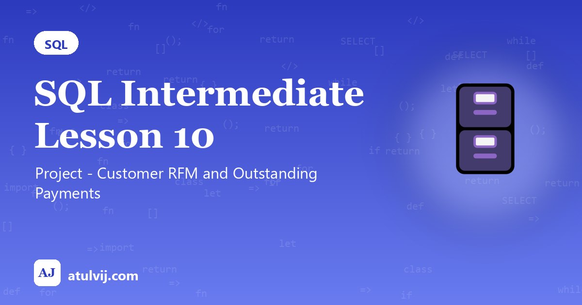SQL Intermediate Lesson 10: Project - Customer RFM and Outstanding Payments 1