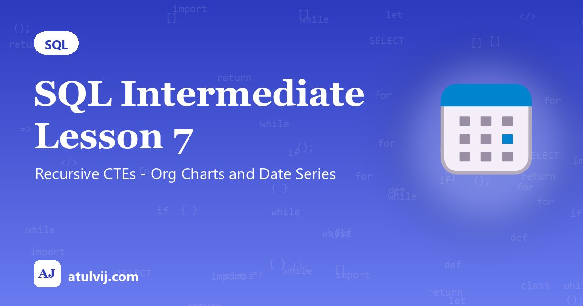 SQL Intermediate Lesson 7: Recursive CTEs - Org Charts and Date Series 1