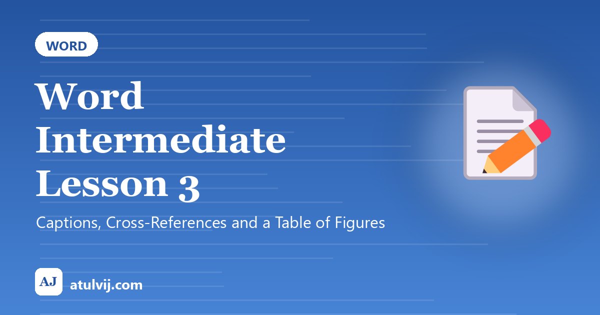 Word Intermediate Lesson 3: Captions, Cross-References and a Table of Figures 1