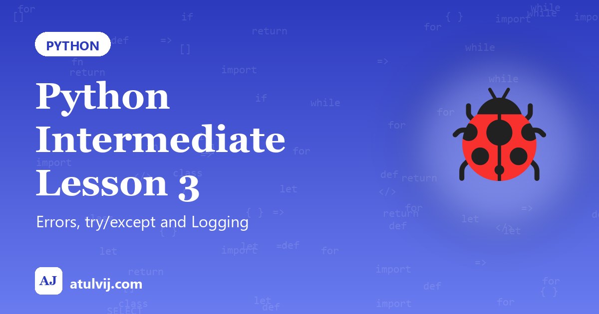 Python Intermediate Lesson 3: Errors, try/except and Logging 1