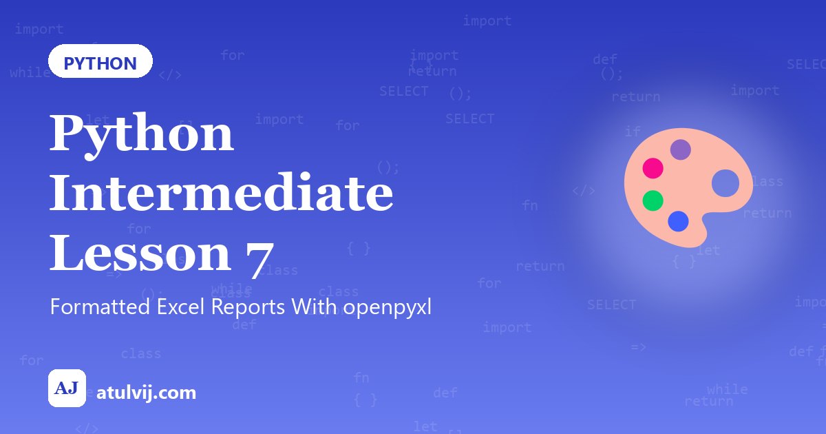 Python Intermediate Lesson 7: Formatted Excel Reports With openpyxl 1