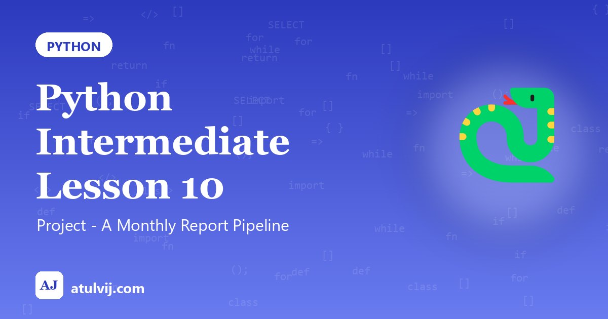 Python Intermediate Lesson 10: Project - A Monthly Report Pipeline 1