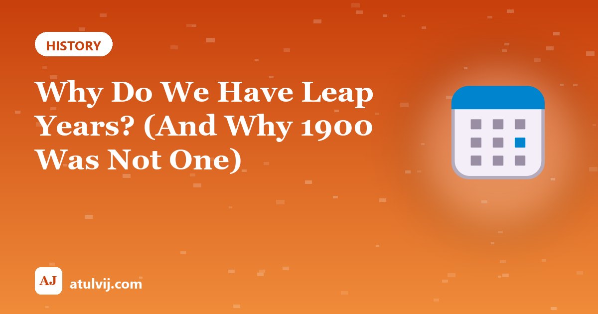 Why Do We Have Leap Years? (And Why 1900 Was Not One)