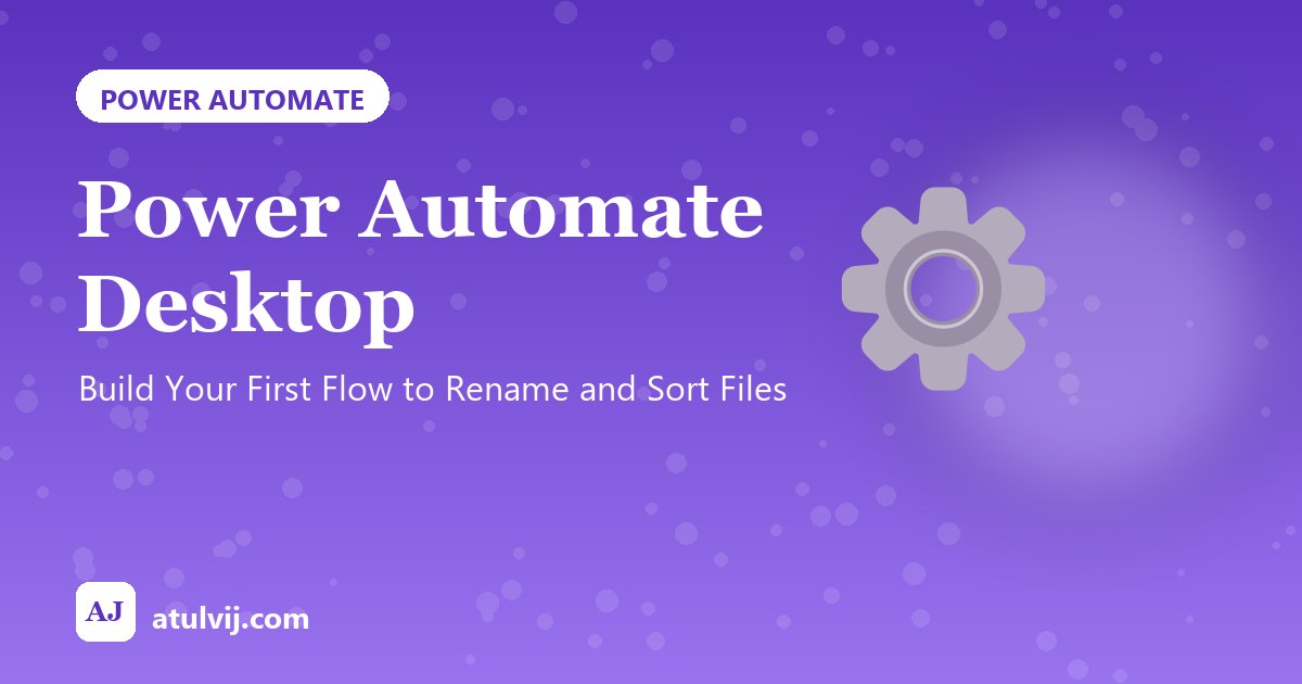 Power Automate Desktop: Build Your First Flow to Rename and Sort Files