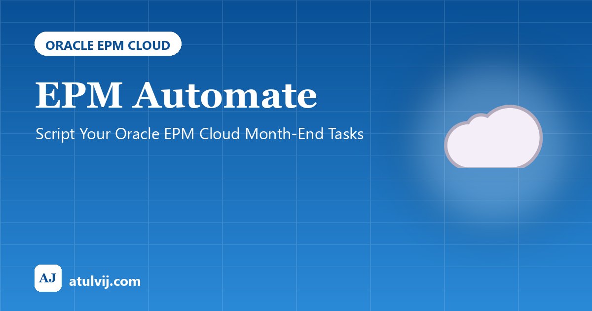 EPM Automate: Script Your Oracle EPM Cloud Month-End Tasks 1