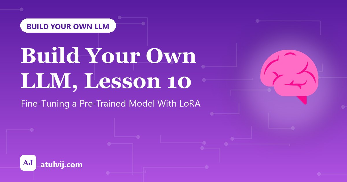 Build Your Own LLM, Lesson 10: Fine-Tuning a Pre-Trained Model With LoRA 1