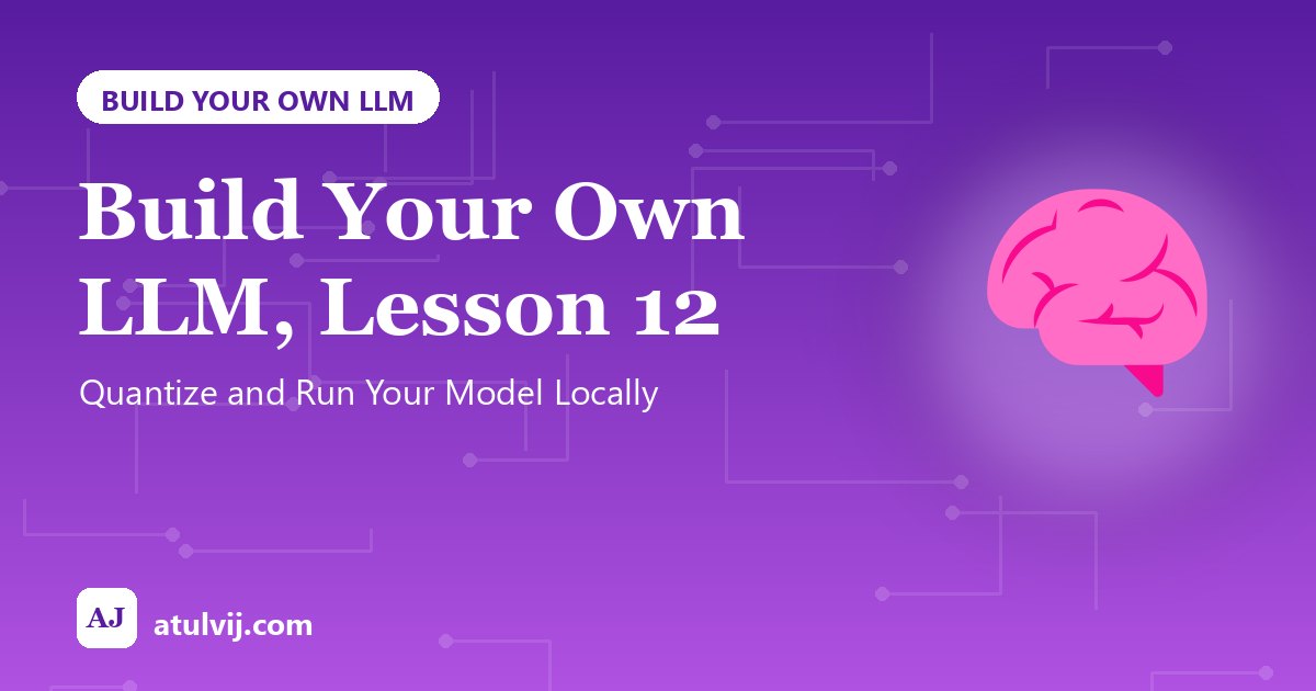 Build Your Own LLM, Lesson 12: Quantize and Run Your Model Locally 1
