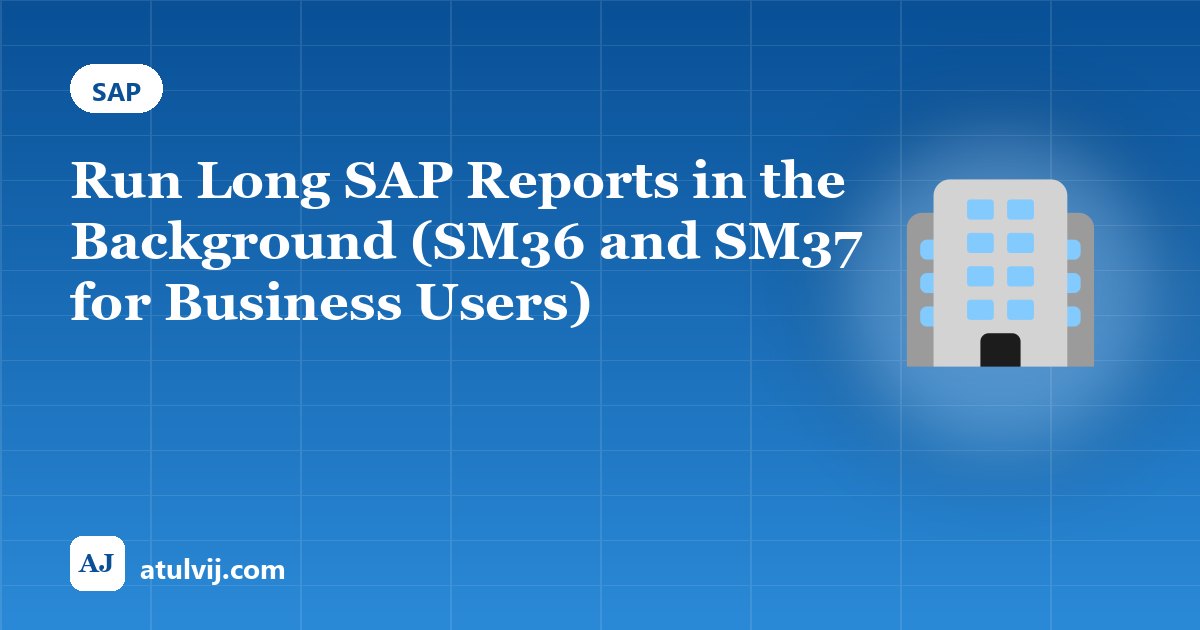 Run Long SAP Reports in the Background (SM36 and SM37 for Business Users) 1