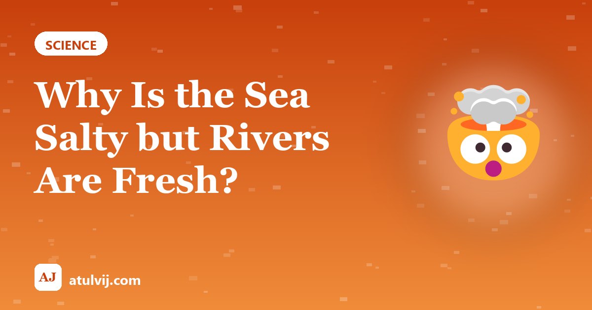 Why Is the Sea Salty but Rivers Are Fresh? 1